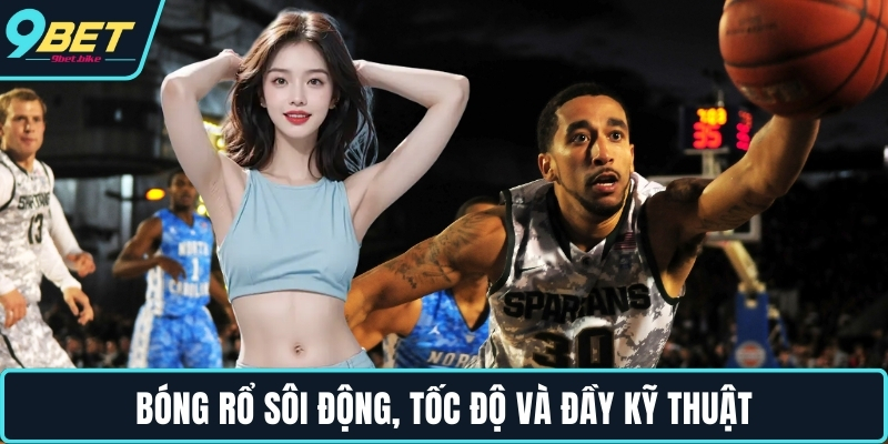 Bóng rổ sôi động, tốc độ và đầy kỹ thuật Bóng rổ sôi động, tốc độ và đầy kỹ thuật