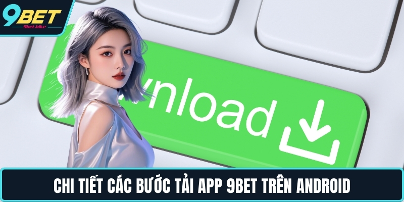 Chi tiết các bước tải app 9BET trên Android