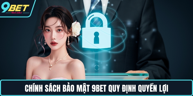 Chính sách bảo mật 9bet quy định quyền lợi