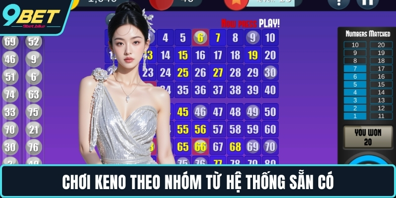 Chơi keno theo nhóm từ hệ thống sẵn có