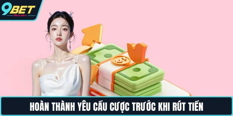 Hoàn thành yêu cầu cược trước khi rút tiền Hoàn thành yêu cầu cược trước khi rút tiền
