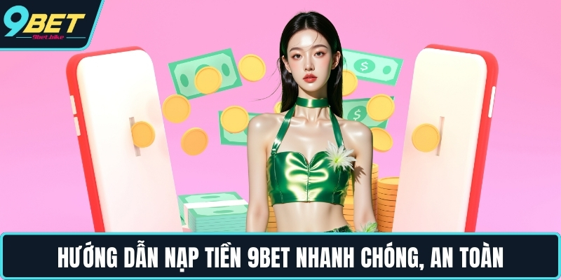 Hướng dẫn nạp tiền 9BET nhanh chóng an toàn Hướng dẫn nạp tiền 9BET nhanh chóng an toàn