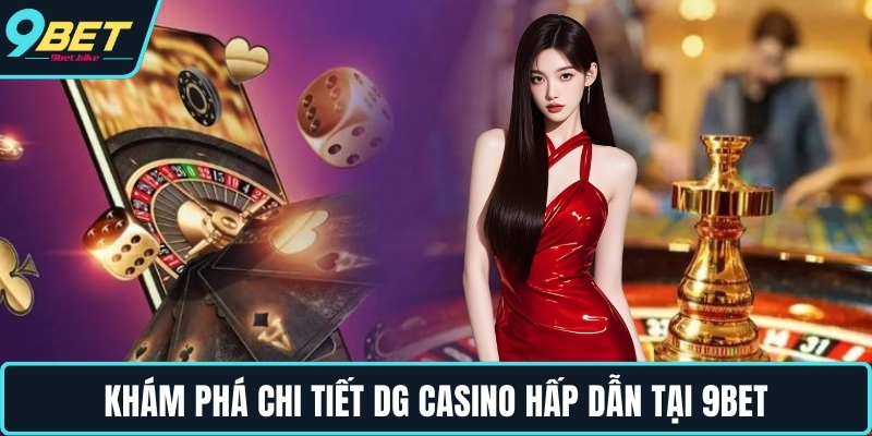Khám phá chi tiết DG Casino hấp dẫn tại 9BET