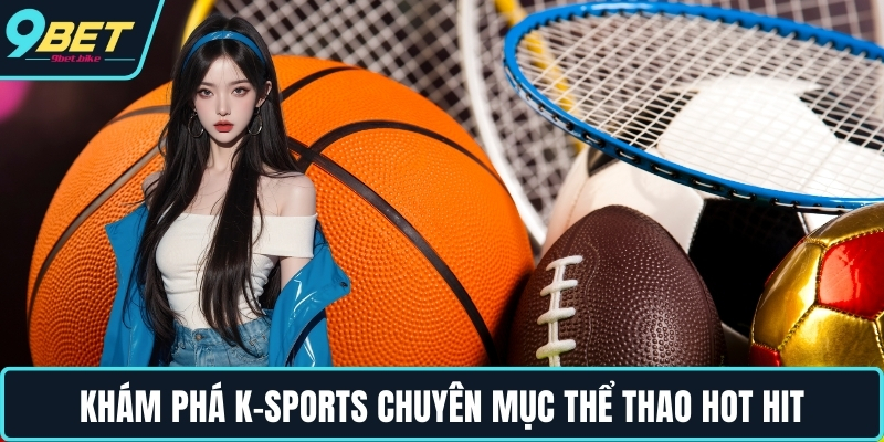 Khám phá K-Sports chuyên mục thể thao hot hit