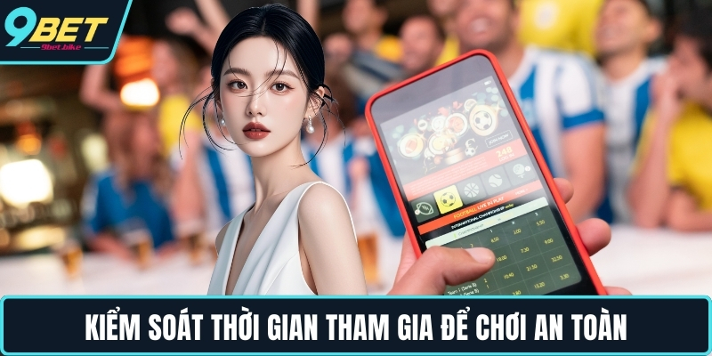 Kiểm soát thời gian tham gia để chơi an toàn Kiểm soát thời gian tham gia để chơi an toàn