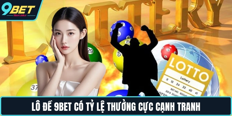 Lô đề 9BET có tỷ lệ thưởng cực cạnh tranh
