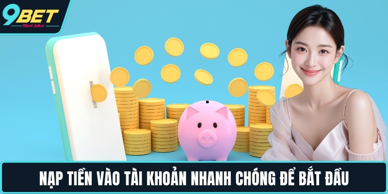 Nạp tiền vào tài khoản nhanh chóng để bắt đầu