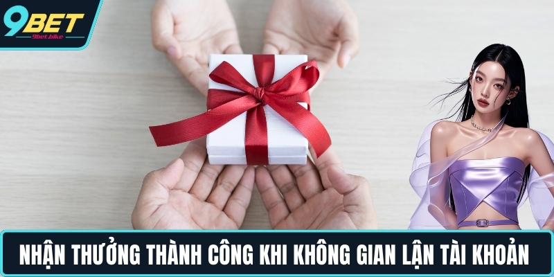Nhận thưởng thành công khi không gian lận tài khoản Nhận thưởng thành công khi không gian lận tài khoản
