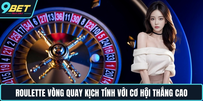 Roulette vòng quay kịch tính với cơ hội thắng cao Roulette vòng quay kịch tính với cơ hội thắng cao