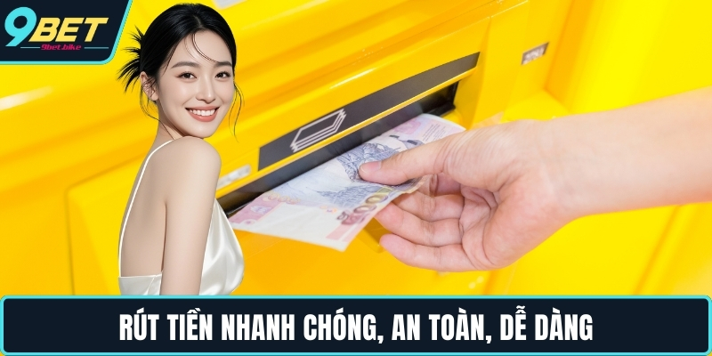 Rút tiền nhanh chóng, an toàn, dễ dàng