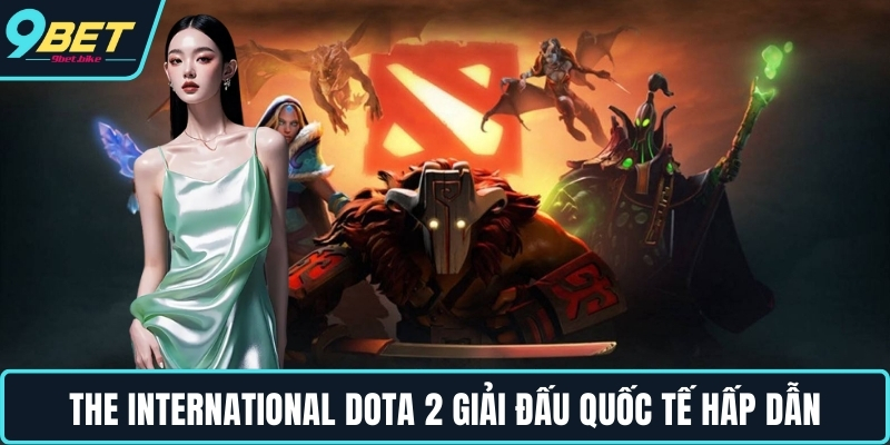 The International Dota 2 giải đấu quốc tế hấp dẫn The International Dota 2 giải đấu quốc tế hấp dẫn