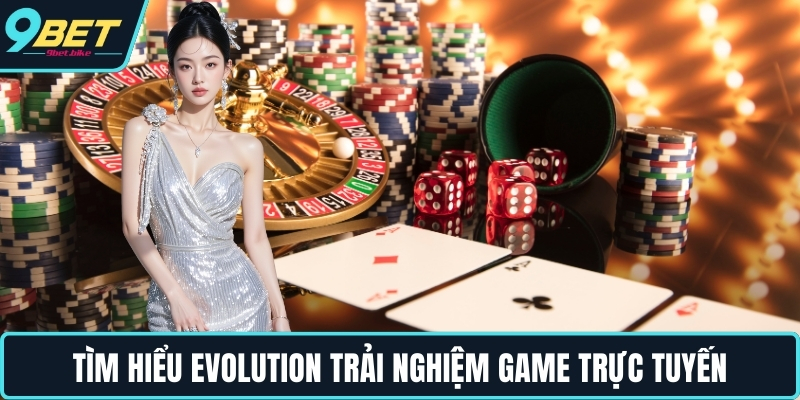 Tìm hiểu Evolution trải nghiệm game trực tuyến Tìm hiểu Evolution trải nghiệm game trực tuyến