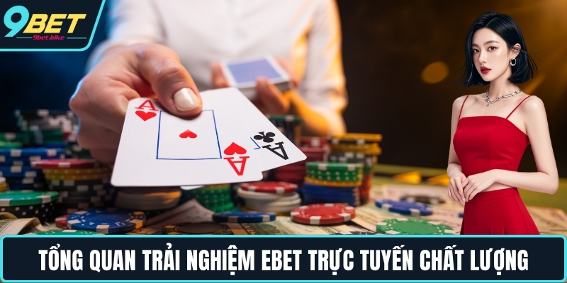 Tổng quan trải nghiệm Ebet trực tuyến chất lượng Tổng quan trải nghiệm Ebet trực tuyến chất lượng