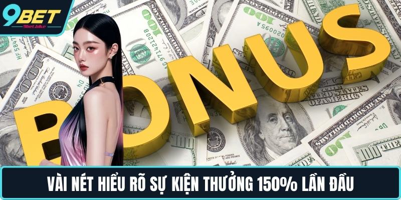 Vài nét hiểu rõ sự kiện thưởng 150% lần đầu Vài nét hiểu rõ sự kiện thưởng 150% lần đầu